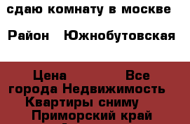 сдаю комнату в москве › Район ­ Южнобутовская › Цена ­ 14 500 - Все города Недвижимость » Квартиры сниму   . Приморский край,Арсеньев г.